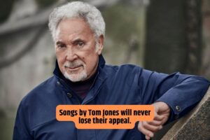 Songs by Tom Jones will never lose their appeal.